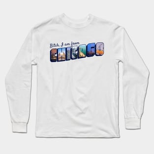 Bitch, I AM FROM CHICAGO Long Sleeve T-Shirt